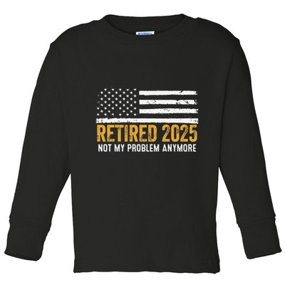 Retired 2025 Not My Problem Anymore Retirement Retired Toddler Long Sleeve Shirt