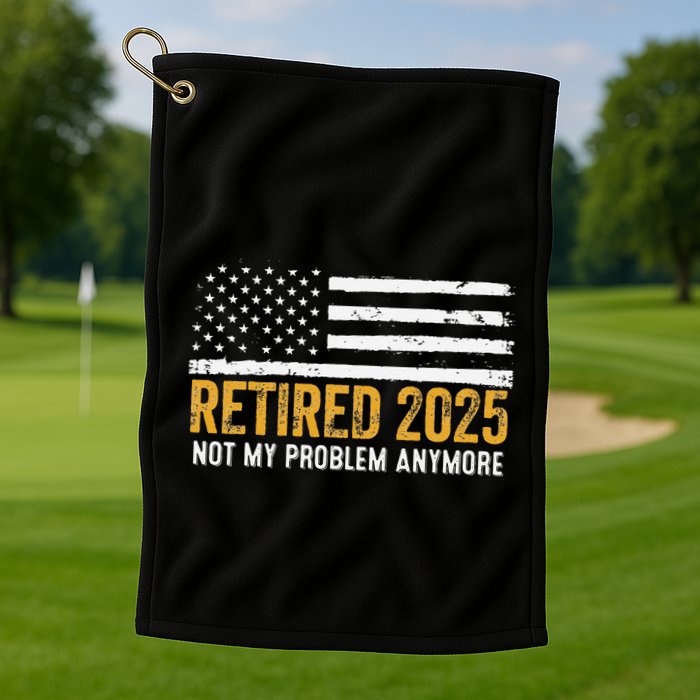 Retired 2025 Not My Problem Anymore Retirement Retired Golf Towel