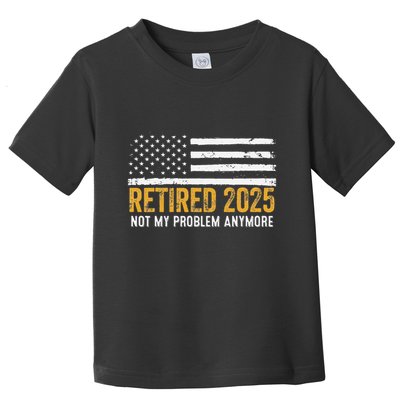 Retired 2025 Not My Problem Anymore Retirement Retired Toddler T-Shirt