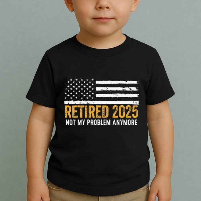 Retired 2025 Not My Problem Anymore Retirement Retired Toddler T-Shirt