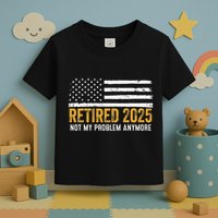 Retired 2025 Not My Problem Anymore Retirement Retired Toddler T-Shirt