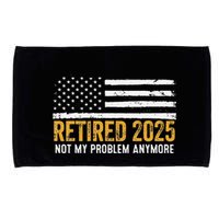 Retired 2025 Not My Problem Anymore Retirement Retired Microfiber Hand Towel
