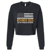 Retired 2025 Not My Problem Anymore Retirement Retired Cropped Pullover Crew