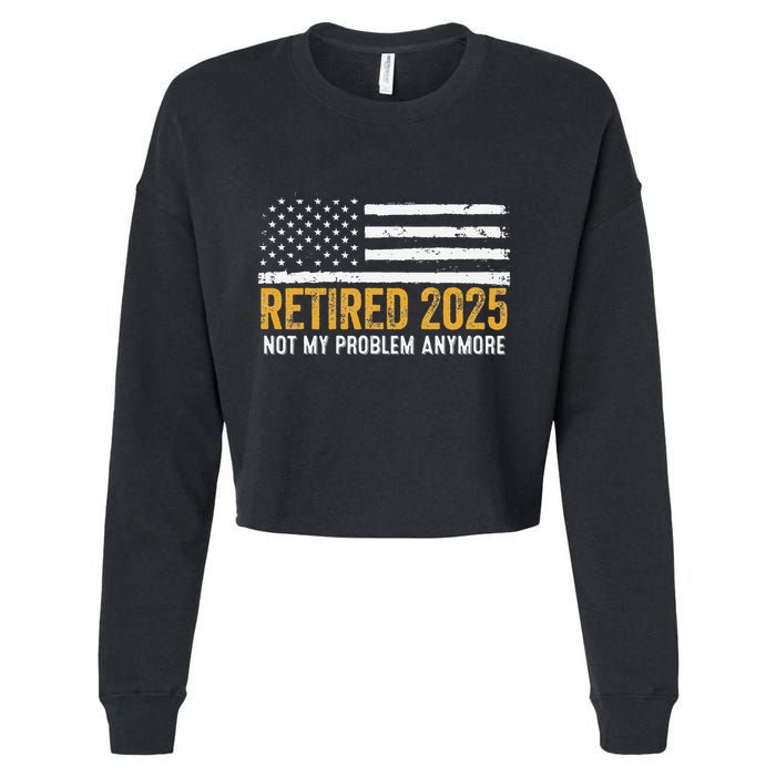 Retired 2025 Not My Problem Anymore Retirement Retired Cropped Pullover Crew