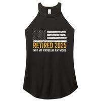 Retired 2025 Not My Problem Anymore Retirement Retired Women's Perfect Tri Rocker Tank