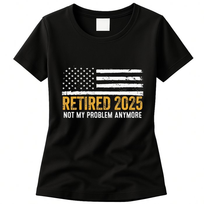 Retired 2025 Not My Problem Anymore Retirement Retired Womens T-Shirt