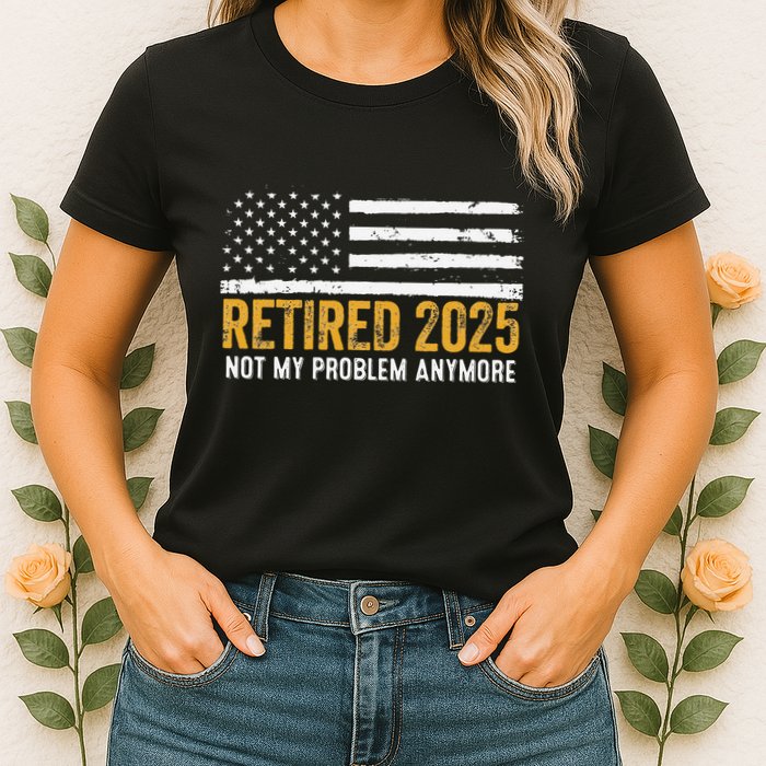 Retired 2025 Not My Problem Anymore Retirement Retired Womens T-Shirt