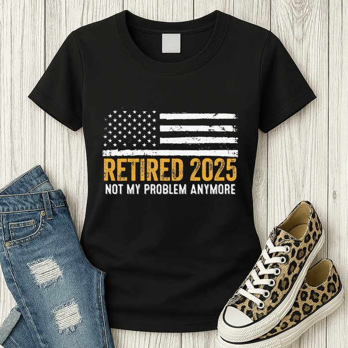 Retired 2025 Not My Problem Anymore Retirement Retired Womens T-Shirt