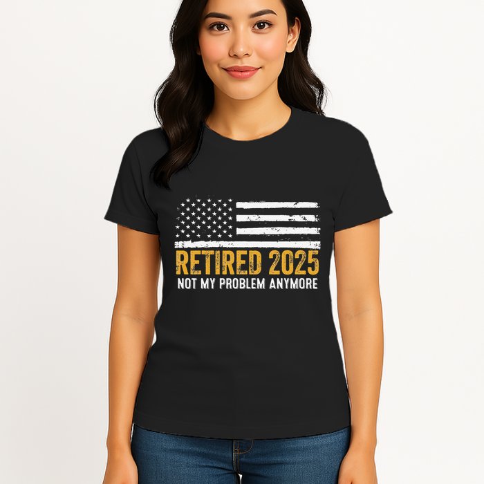 Retired 2025 Not My Problem Anymore Retirement Retired Womens T-Shirt