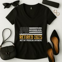 Retired 2025 Not My Problem Anymore Retirement Retired Women's V-Neck T-Shirt