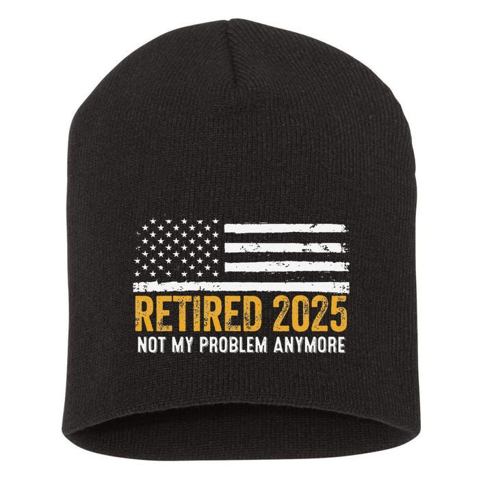 Retired 2025 Not My Problem Anymore Retirement Retired Short Acrylic Beanie