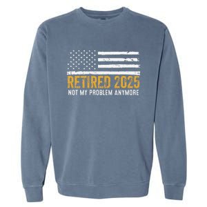 Retired 2025 Not My Problem Anymore Retirement Retired Garment-Dyed Sweatshirt