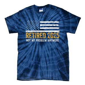 Retired 2025 Not My Problem Anymore Retirement Retired Tie-Dye T-Shirt