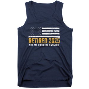 Retired 2025 Not My Problem Anymore Retirement Retired Tank Top