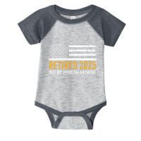 Retired 2025 Not My Problem Anymore Retirement Retired Infant Baby Jersey Bodysuit