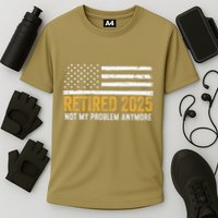 Retired 2025 Not My Problem Anymore Retirement Retired Performance Shirt