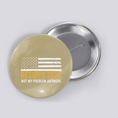 Retired 2025 Not My Problem Anymore Retirement Retired Button