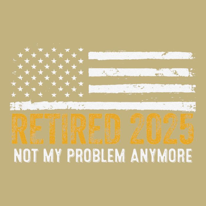 Retired 2025 Not My Problem Anymore Retirement Retired Button