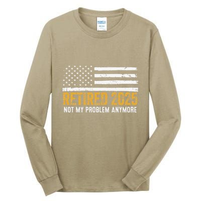Retired 2025 Not My Problem Anymore Retirement Retired Tall Long Sleeve T-Shirt