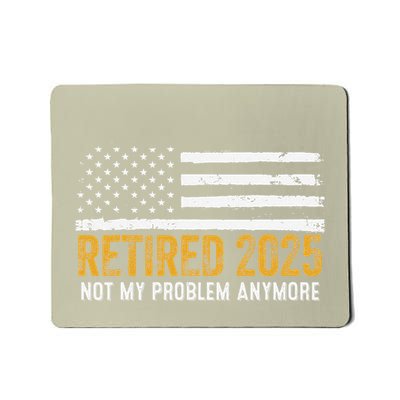 Retired 2025 Not My Problem Anymore Retirement Retired Mousepad