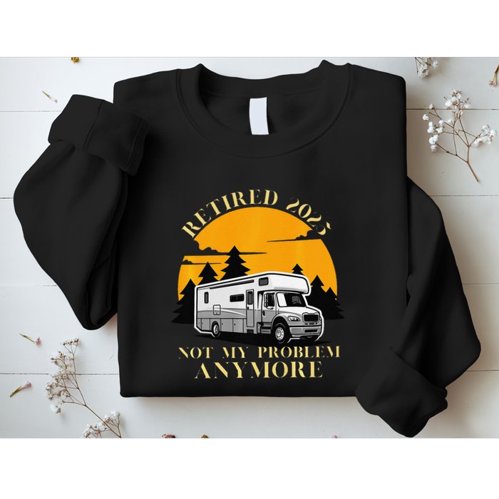 Retired 2025 Not My Problem Anymore Camping Retirement Sweatshirt