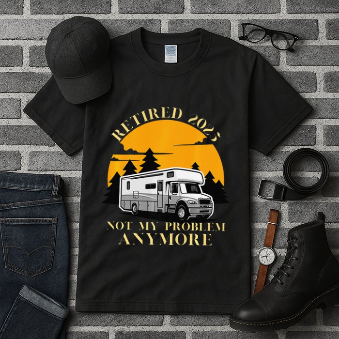 Retired 2025 Not My Problem Anymore Camping Retirement Tall T-Shirt