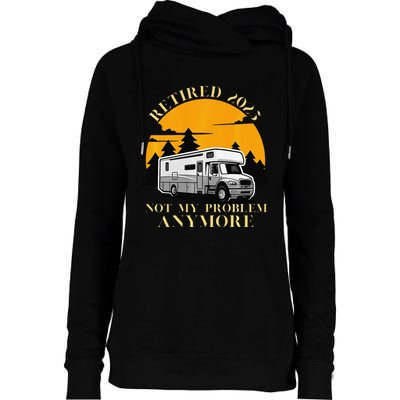 Retired 2025 Not My Problem Anymore Camping Retirement Womens Funnel Neck Pullover Hood