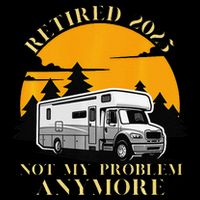 Retired 2025 Not My Problem Anymore Camping Retirement Flatbill Hat