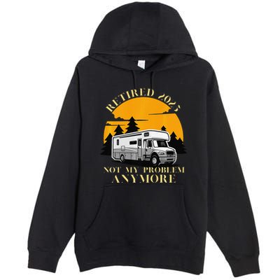 Retired 2025 Not My Problem Anymore Camping Retirement Premium Pullover Hoodie