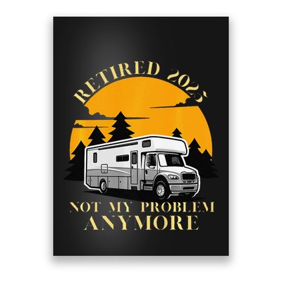 Retired 2025 Not My Problem Anymore Camping Retirement Poster