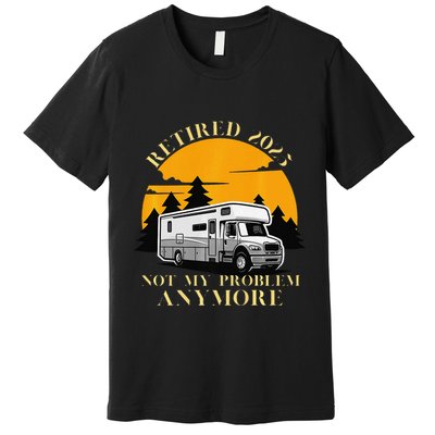Retired 2025 Not My Problem Anymore Camping Retirement Premium T-Shirt