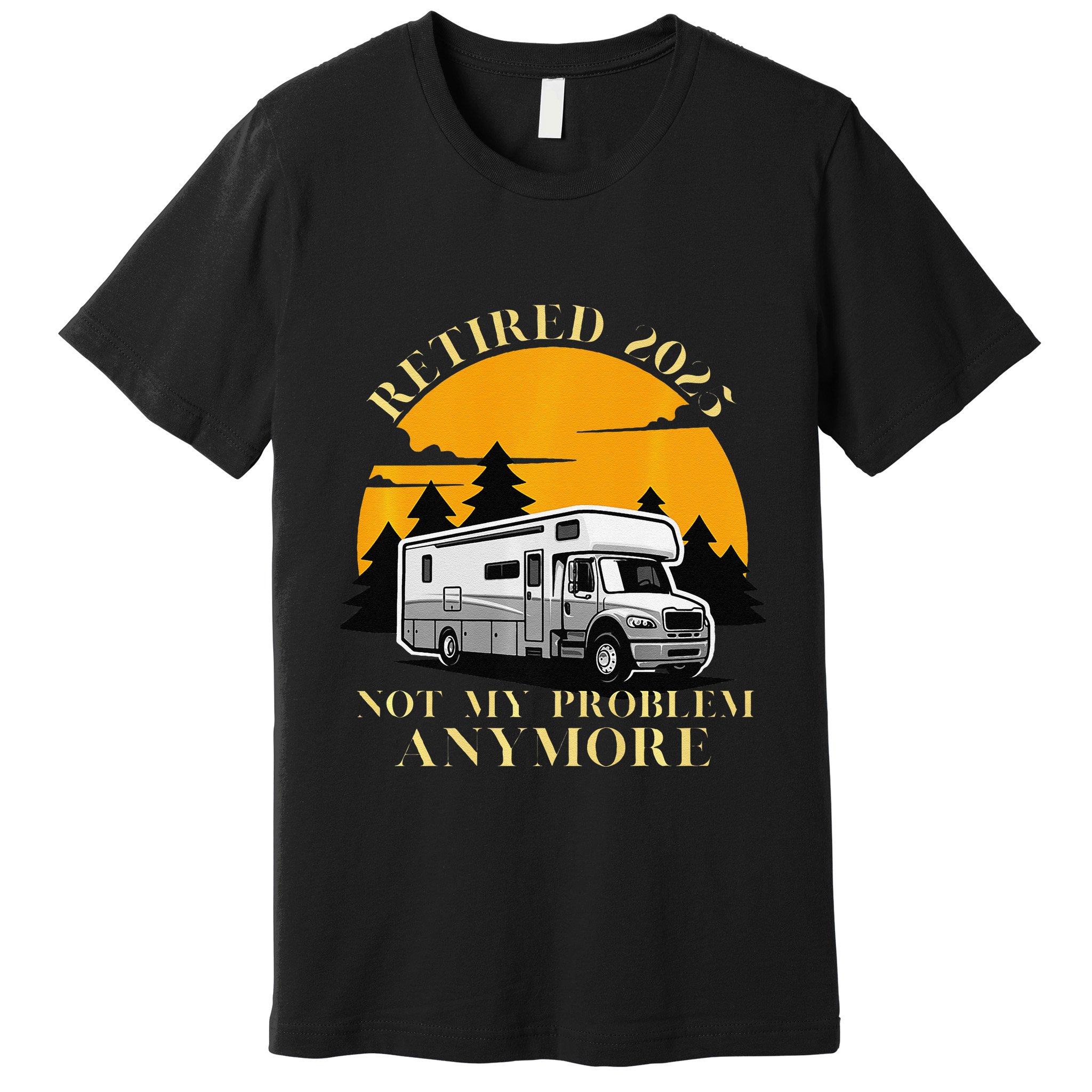 Retired 2025 Not My Problem Anymore Camping Retirement Premium T-Shirt