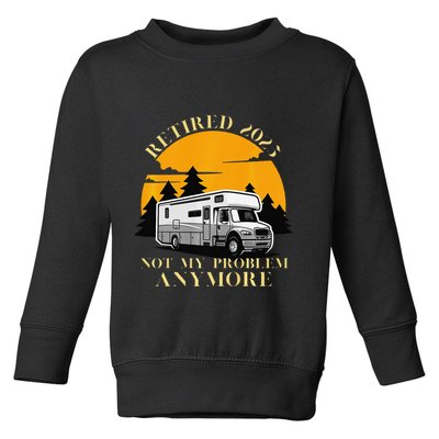 Retired 2025 Not My Problem Anymore Camping Retirement Toddler Sweatshirt