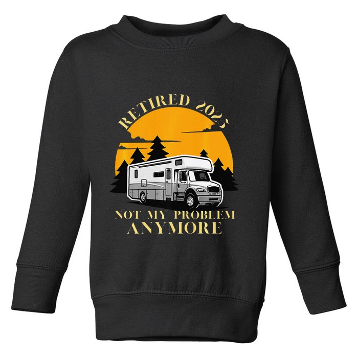 Retired 2025 Not My Problem Anymore Camping Retirement Toddler Sweatshirt