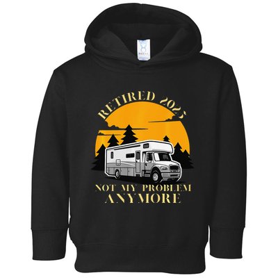 Retired 2025 Not My Problem Anymore Camping Retirement Toddler Hoodie