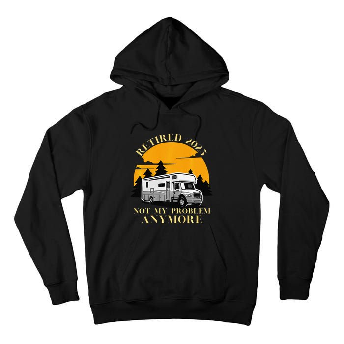 Retired 2025 Not My Problem Anymore Camping Retirement Tall Hoodie