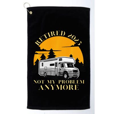 Retired 2025 Not My Problem Anymore Camping Retirement Golf Towel