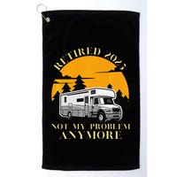 Retired 2025 Not My Problem Anymore Camping Retirement Golf Towel