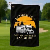 Retired 2025 Not My Problem Anymore Camping Retirement Golf Towel