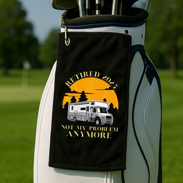 Retired 2025 Not My Problem Anymore Camping Retirement Golf Towel