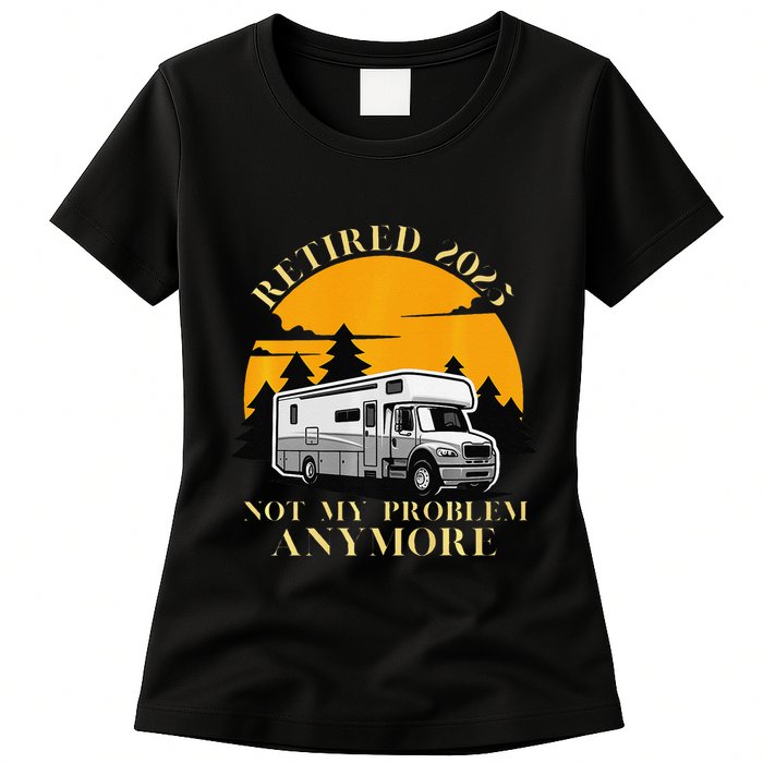 Retired 2025 Not My Problem Anymore Camping Retirement Womens T-Shirt