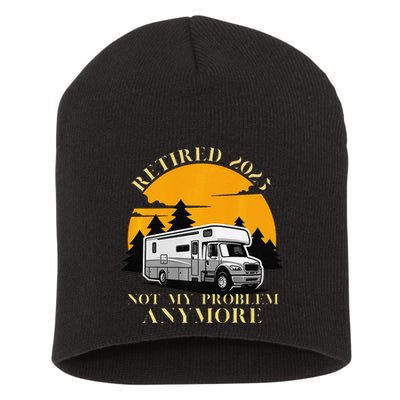 Retired 2025 Not My Problem Anymore Camping Retirement Short Acrylic Beanie