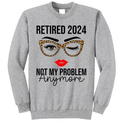 Retired 2024 Not My Problem Anymore Tall Sweatshirt