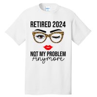 Retired 2024 Not My Problem Anymore Tall T-Shirt