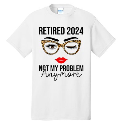 Retired 2024 Not My Problem Anymore Tall T-Shirt