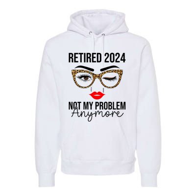 Retired 2024 Not My Problem Anymore Premium Hoodie