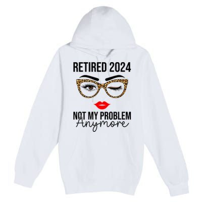 Retired 2024 Not My Problem Anymore Premium Pullover Hoodie