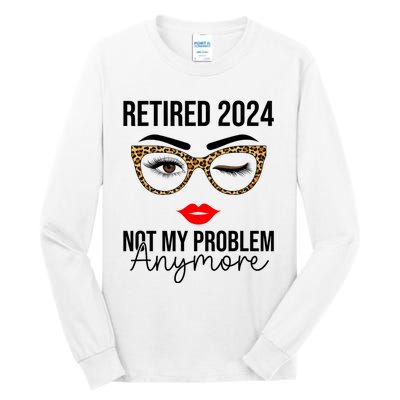 Retired 2024 Not My Problem Anymore Tall Long Sleeve T-Shirt