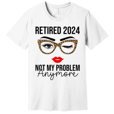 Retired 2024 Not My Problem Anymore Premium T-Shirt