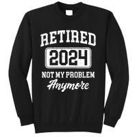 Retired 2024 Not My Problem Anymore Tall Sweatshirt